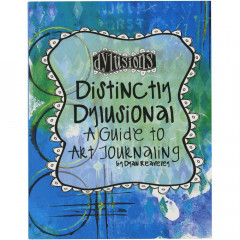Distinctly Dylusional - A Guide To Art Journaling